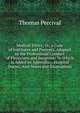 Medical Ethics; Or, a Code of Institutes and Precepts, Adapted to the Professional Conduct of Physicians and Surgeons: To Which Is Added an Appendix; . Hospital Duties; Also Notes and Illustrations, Thomas Percival 