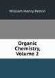 Organic Chemistry, Volume 2, William Henry Perkin 