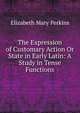 The Expression of Customary Action Or State in Early Latin: A Study in Tense Functions, Elizabeth Mary Perkins 