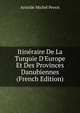 Itin?raire De La Turquie D'Europe Et Des Provinces Danubiennes (French Edition), Aristide Michel Perrot 