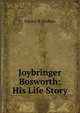 Joybringer Bosworth: His Life Story, Eunice N. Perkins 
