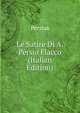Le Satire Di A. Persio Flacco (Italian Edition), Persius 