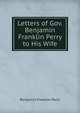 Letters of Gov. Benjamin Franklin Perry to His Wife, Benjamin Franklin Perry 