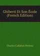Ghiberti Et Son Ecole (French Edition), Charles Callahan Perkins 