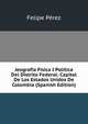 Jeografia Fisica I Politica Del Distrito Federal: Capital De Los Estados Unidos De Colombia (Spanish Edition), Felipe Perez 