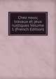 Chez nous; travaux et jeux rustiques Volume 1 (French Edition), 