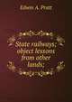 State railways; object lessons from other lands;, Pratt, Edwin A. 