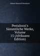 Pestalozzi's S?mmtliche Werke, Volume 15 (Afrikaans Edition), Johann Heinrich Pestalozzi 