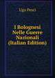 I Bolognesi Nelle Guerre Nazionali (Italian Edition), Ugo Pesci 