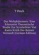 Das Weltphanomen: Eine Erkenntni Theoretische Studie Zur Sccularfeier Von Kants Kritik Der Reinen Vernunft (German Edition), T Pesch 