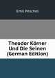Theodor Korner Und Die Seinen (German Edition), Emil Peschel 
