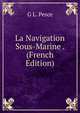La Navigation Sous-Marine . (French Edition), G L. Pesce 