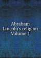 Abraham Lincoln's religion Volume 1, 