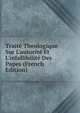 Trait? Theologique Sur L'autorit? Et L'infallibilit? Des Papes (French Edition), 