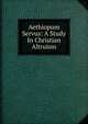 Aethiopum Servus: A Study In Christian Altruism, 