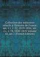Collection des m?moires relatifs ? l'histoire de France. s?r. 1 t. 1-52, 1819-1826; s?r. 2 t. 1-78, 1820-1829 Volume 45, ser.1 (French Edition), 