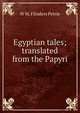 Egyptian tales; translated from the Papyri, W. M. Flinders Petrie 
