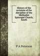 History of the revisions of the discipline of the Methodist Episcopal Church, South, P A Peterson 