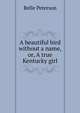 A beautiful bird without a name, or, A true Kentucky girl, Belle Peterson 