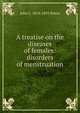 A treatise on the diseases of females: disorders of menstruation, John C. 1819-1893 Peters 