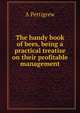 The handy book of bees, being a practical treatise on their profitable management, A Pettigrew 