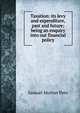 Taxation: its levy and expenditure, past and future; being an enquiry into our financial policy, Samuel Morton Peto 