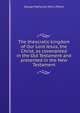The theocratic kingdom of Our Lord Jesus, the Christ, as covenanted in the Old Testament and presented in the New Testament, George Nathaniel Henry Peters 