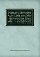 Homers Zorn des Achilleus und der Homeriden Ilias (German Edition), Eugen Adolf Hermann Petersen 