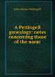 A Pettingell genealogy: notes concerning those of the name, John Mason Pettingell 