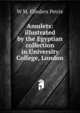 Amulets: illustrated by the Egyptian collection in University College, London, W. M. Flinders Petrie 