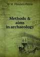 Methods & aims in archaeology, W. M. Flinders Petrie 
