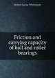 Friction and carrying capacity of ball and roller bearings, Herbert Lucius Whittemore 