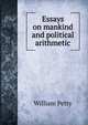 Essays on mankind and political arithmetic, William Petty 