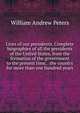 Lives of our presidents. Complete biographies of all the presidents of the United States, from the formation of the government to the present time, . the country for more than one hundred years, William Andrew Peters 