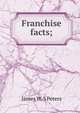 Franchise facts;, James W. S Peters 