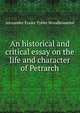 An historical and critical essay on the life and character of Petrarch, Alexander Fraser Tytler Woodhouselee 