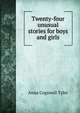 Twenty-four unusual stories for boys and girls, Anna Cogswell Tyler 