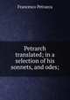 Petrarch translated; in a selection of his sonnets, and odes;, Francesco Petrarca 