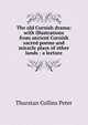 The old Cornish drama: with illustrations from ancient Cornish sacred poems and miracle plays of other lands : a lecture, Thurstan Collins Peter 