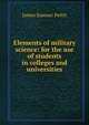 Elements of military science: for the use of students in colleges and universities, James Sumner Pettit 