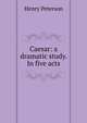 Caesar: a dramatic study. In five acts, Henry Peterson 
