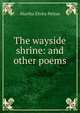 The wayside shrine: and other poems, Martha Elvira Pettus 