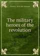 The military heroes of the revolution, Charles J. 1819-1887 Peterson 
