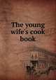 The young wife's cook book, 