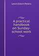A practical handbook on Sunday-school work, Lewis Edwin Peters 