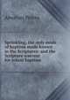 Sprinkling, the only mode of baptism made known in the Scriptures: and the Scripture warrant for infant baptism, Absalom Peters 