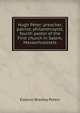 Hugh Peter: preacher, patriot, philanthropist, fourth pastor of the First church in Salem, Massachuessets, Eleanor Bradley Peters 