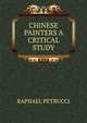 CHINESE PAINTERS A CRITICAL STUDY, RAPHAEL PETRUCCI 