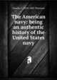 The American navy: being an authentic history of the United States navy, Charles J. 1819-1887 Peterson 