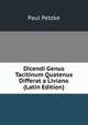 Dicendi Genus Tacitinum Quatenus Differat a Liviano (Latin Edition), Paul Petzke 